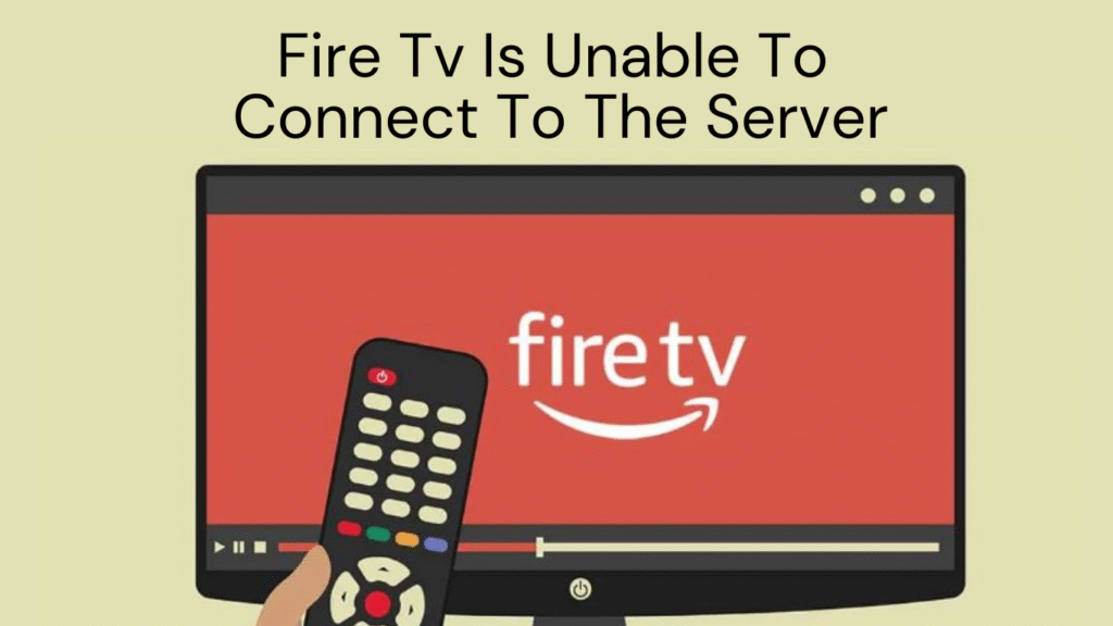 Fire Tv Is Unable To Connect To The Server